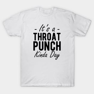 It's a throat punch kinda day T-Shirt